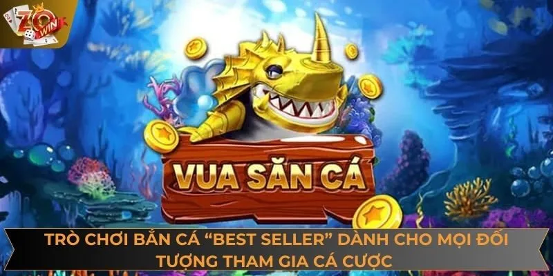 Trò chơi bắn cá “best seller” dành cho mọi đối tượng tham gia cá cược